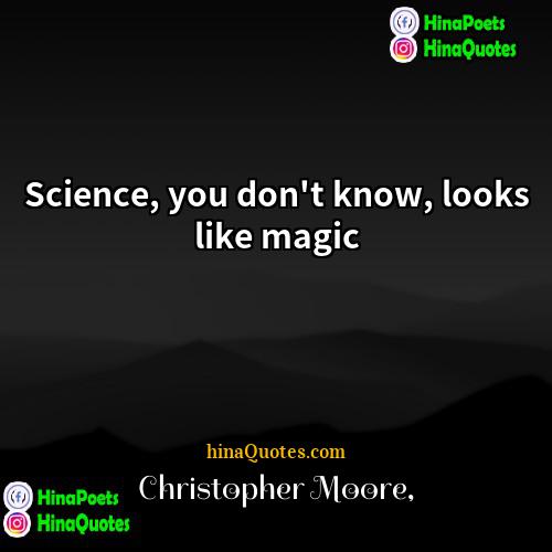 Christopher Moore Quotes | Science, you don't know, looks like magic.
